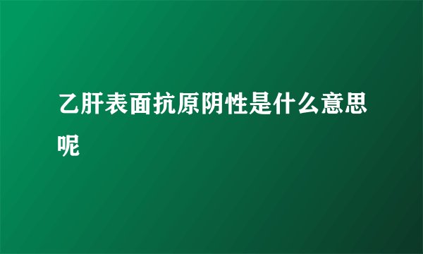 乙肝表面抗原阴性是什么意思呢
