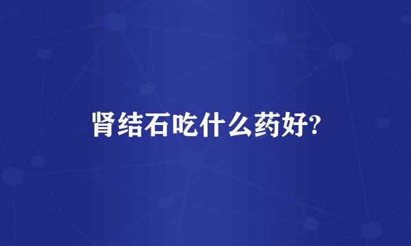 肾结石吃什么药好?