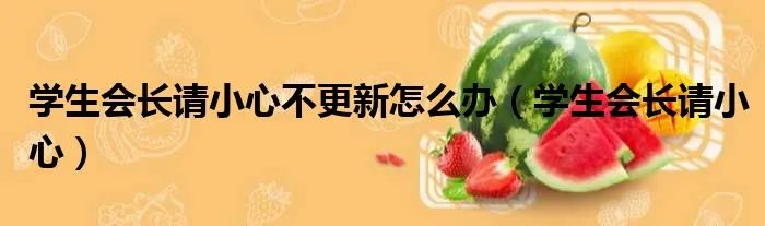 学生会长请小心不更新怎么办（学生会长请小心）