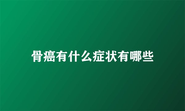 骨癌有什么症状有哪些