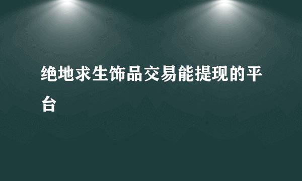 绝地求生饰品交易能提现的平台