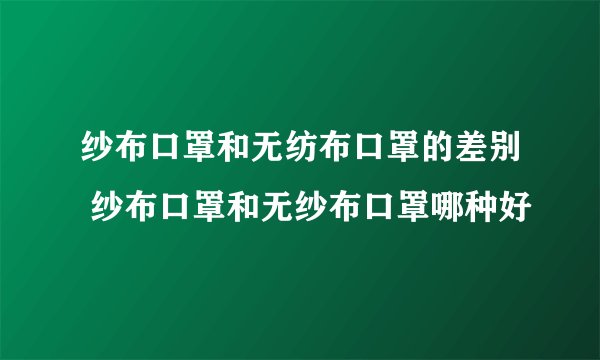 纱布口罩和无纺布口罩的差别 纱布口罩和无纱布口罩哪种好