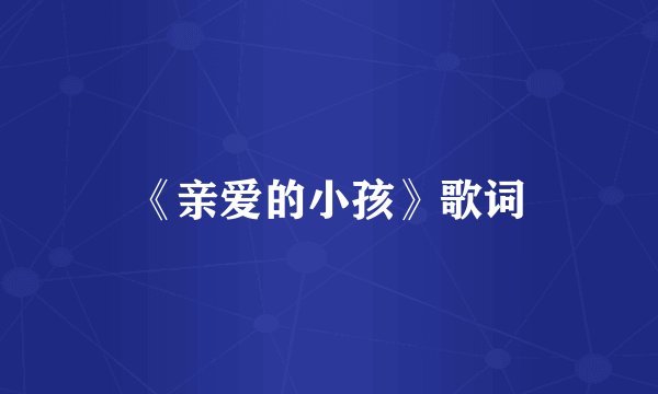 《亲爱的小孩》歌词