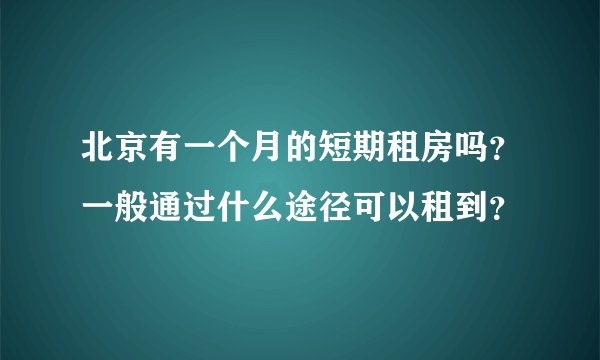 北京有一个月的短期租房吗？一般通过什么途径可以租到？