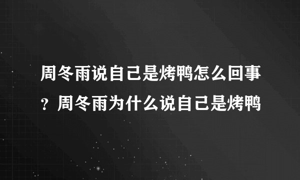 周冬雨说自己是烤鸭怎么回事？周冬雨为什么说自己是烤鸭