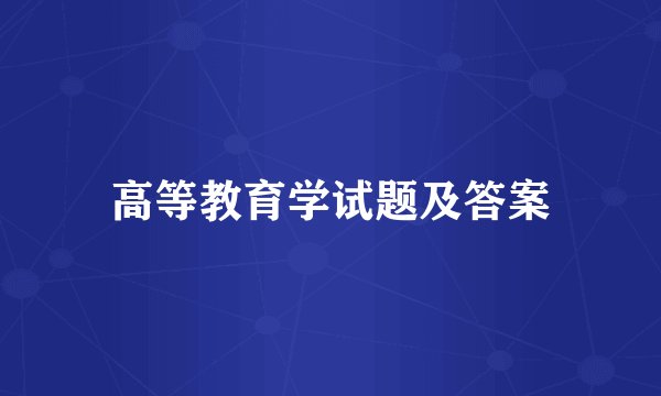 高等教育学试题及答案