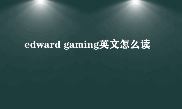 edward gaming英文怎么读