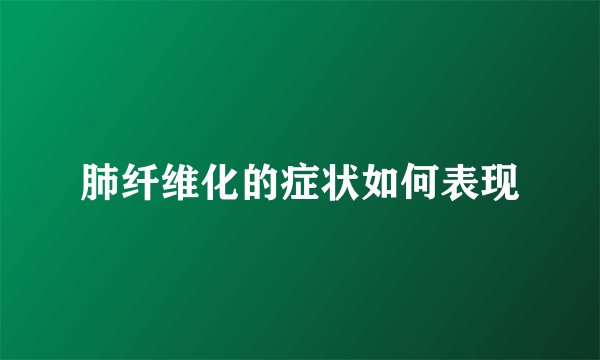 肺纤维化的症状如何表现