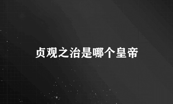 贞观之治是哪个皇帝