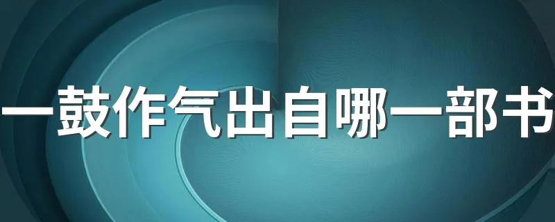 一鼓作气出自哪一部书 一鼓作气出自那部著作