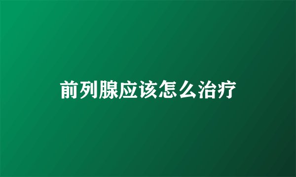 前列腺应该怎么治疗