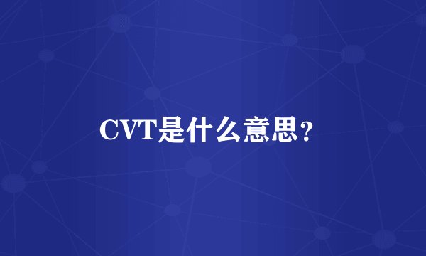CVT是什么意思？