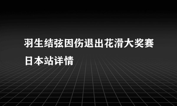 羽生结弦因伤退出花滑大奖赛日本站详情