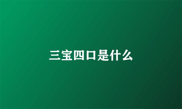 三宝四口是什么
