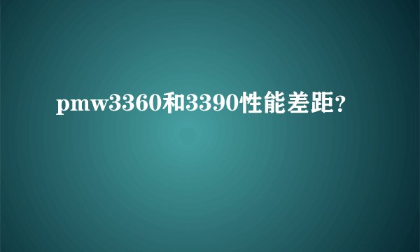 pmw3360和3390性能差距？
