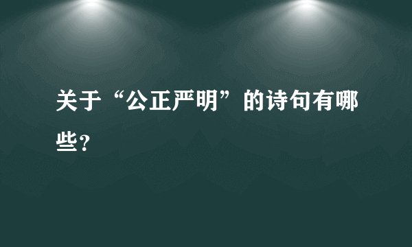 关于“公正严明”的诗句有哪些？