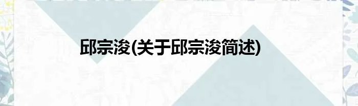 邱宗浚(关于邱宗浚简述)