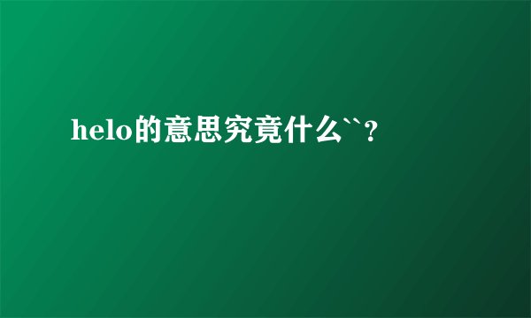 helo的意思究竟什么``？