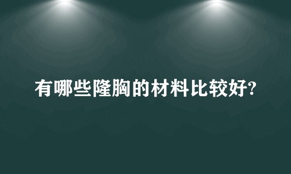 有哪些隆胸的材料比较好?