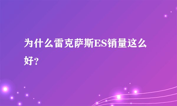 为什么雷克萨斯ES销量这么好？