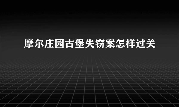 摩尔庄园古堡失窃案怎样过关