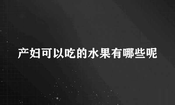 产妇可以吃的水果有哪些呢
