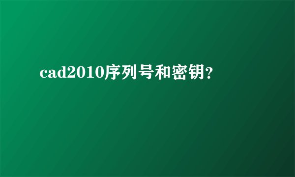 cad2010序列号和密钥？