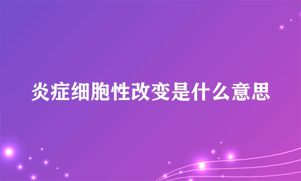 炎症细胞性改变是什么意思