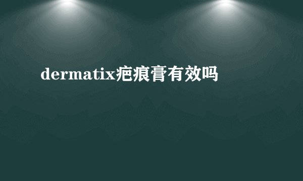 dermatix疤痕膏有效吗