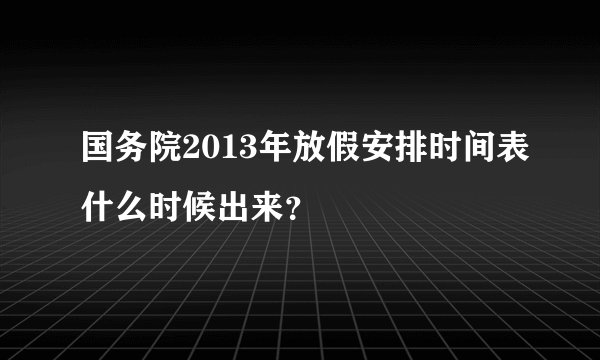 国务院2013年放假安排时间表什么时候出来？