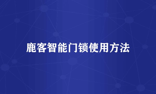鹿客智能门锁使用方法
