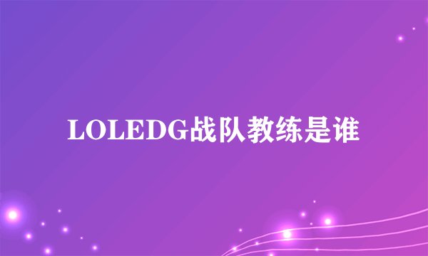 LOLEDG战队教练是谁