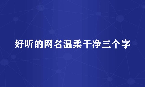 好听的网名温柔干净三个字