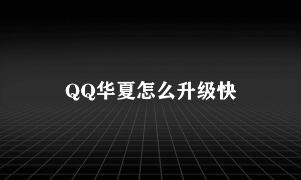 QQ华夏怎么升级快