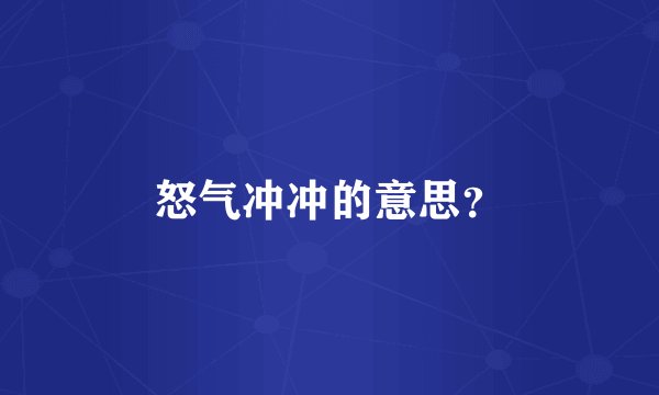 怒气冲冲的意思？