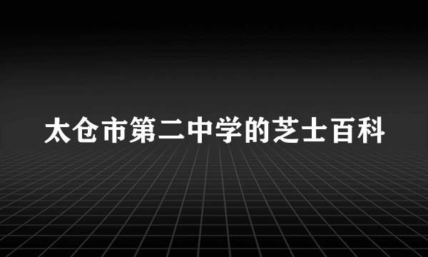 太仓市第二中学的芝士百科