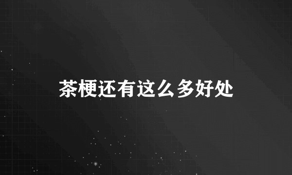 茶梗还有这么多好处