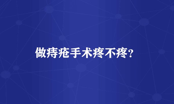 做痔疮手术疼不疼？