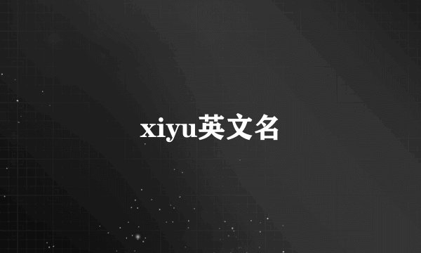 xiyu英文名
