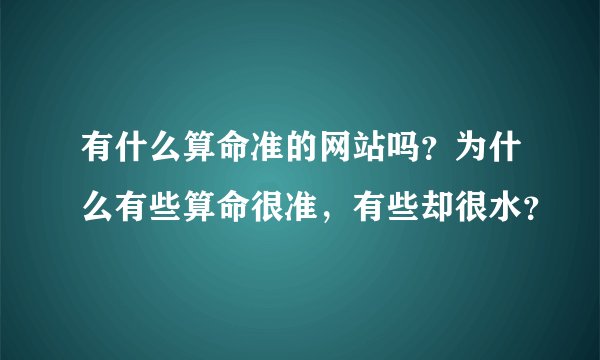 有什么算命准的网站吗？为什么有些算命很准，有些却很水？