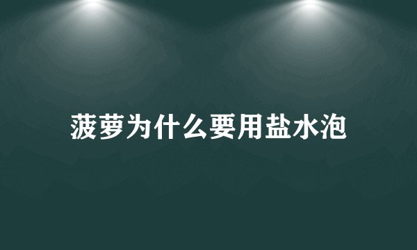 菠萝为什么要用盐水泡
