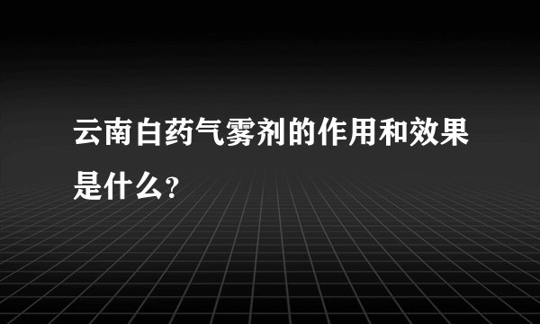 云南白药气雾剂的作用和效果是什么？