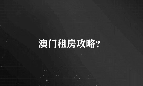 澳门租房攻略？