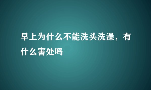 早上为什么不能洗头洗澡，有什么害处吗