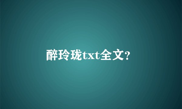 醉玲珑txt全文？