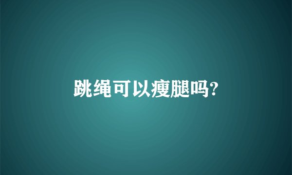 跳绳可以瘦腿吗?