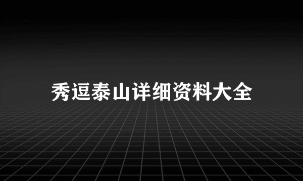 秀逗泰山详细资料大全