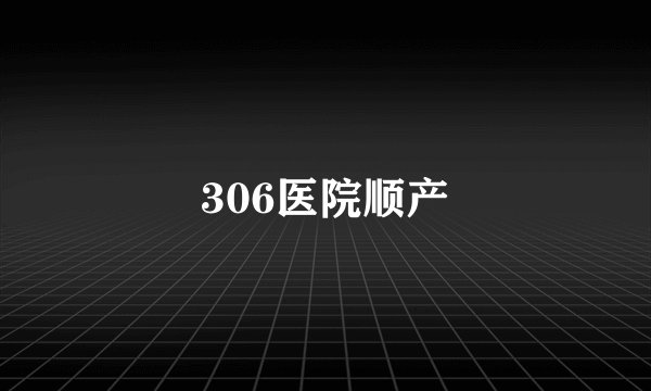 306医院顺产