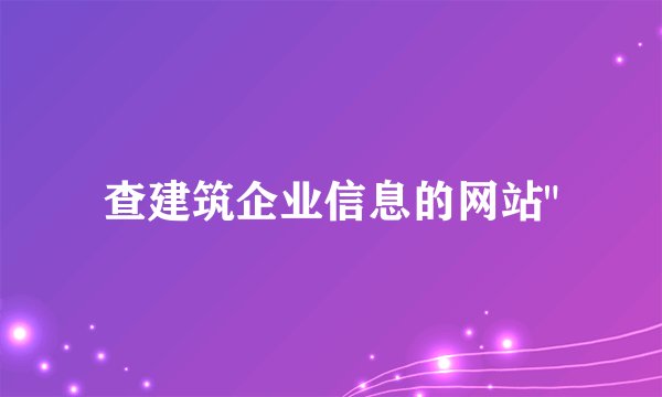 查建筑企业信息的网站