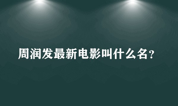 周润发最新电影叫什么名？